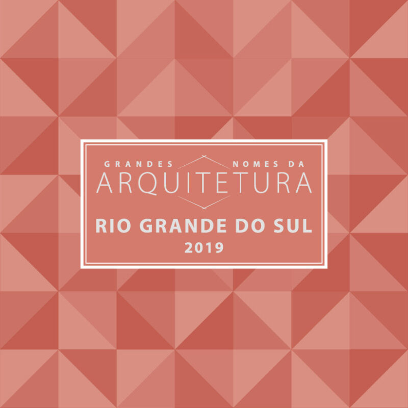 Grandes Nomes da Arquitetura - Rio Grande do Sul 2019