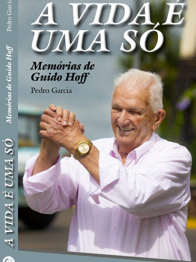 A VIDA É UMA SÓ: memórias de Guido Hoff